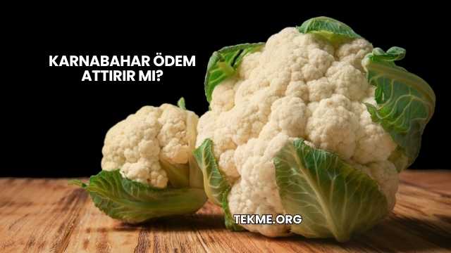 Karnabahar Ödem Attırır mı?