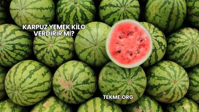 Karpuz Yemek Kilo Verdirir mi?