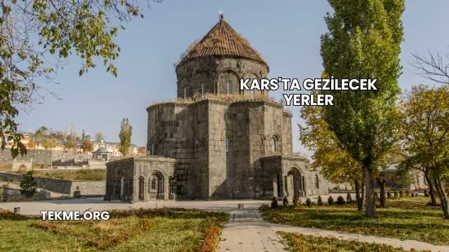 Kars'ta Gezilecek Yerler