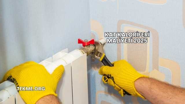 Kat Kaloriferi Maliyeti 2025