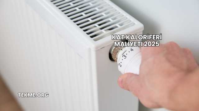 Kat Kaloriferi Maliyeti 2025