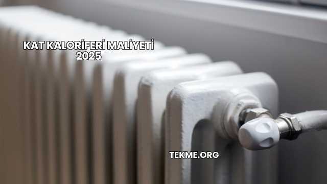Kat Kaloriferi Maliyeti 2025