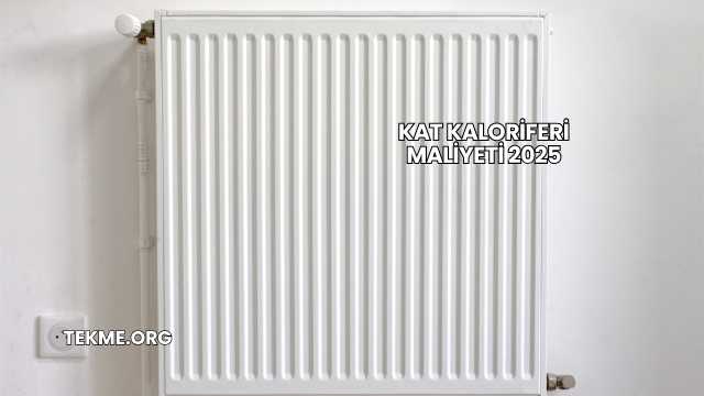 Kat Kaloriferi Maliyeti 2025