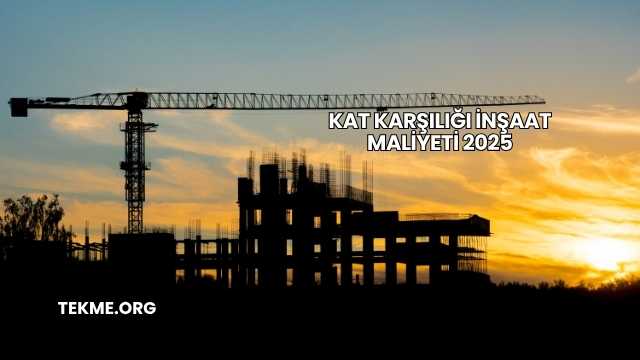 Kat Karşılığı İnşaat Maliyeti 2025