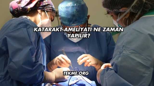 Katarakt Ameliyatı Ne Zaman Yapılır?