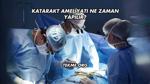 Katarakt Ameliyatı Ne Zaman Yapılır?
