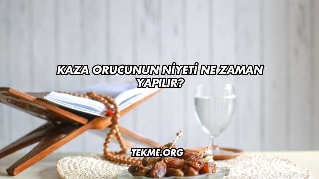 Kaza Orucunun Niyeti Ne Zaman Yapılır?