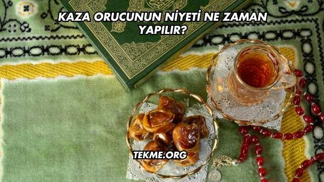 Kaza Orucunun Niyeti Ne Zaman Yapılır?