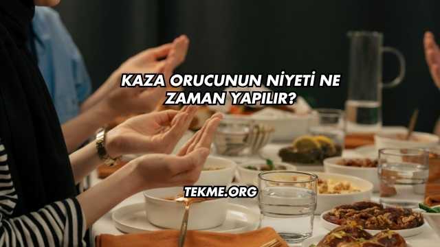 Kaza Orucunun Niyeti Ne Zaman Yapılır?