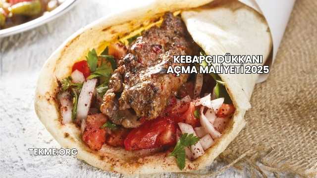 Kebapçı Dükkanı Açma Maliyeti 2025