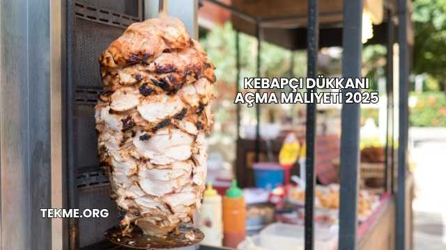 Kebapçı Dükkanı Açma Maliyeti 2025