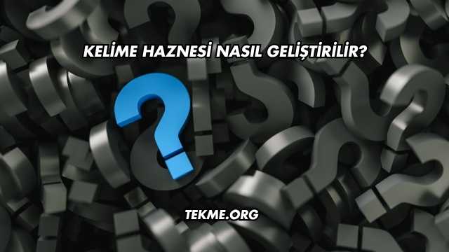 Kelime Haznesi Nasıl Geliştirilir?