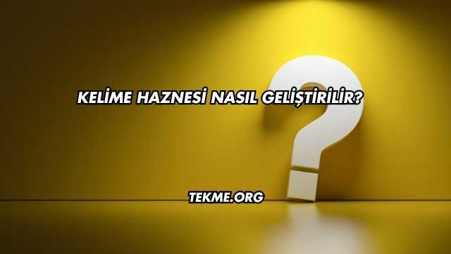 Kelime Haznesi Nasıl Geliştirilir?