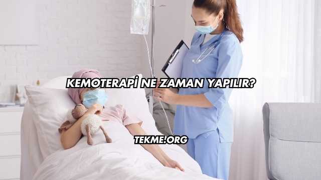 Kemoterapi Ne Zaman Yapılır?