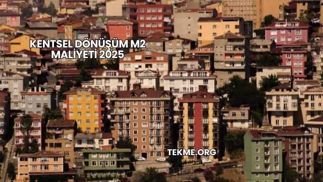 Kentsel Dönüşüm m2 Maliyeti 2025