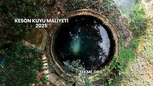 Keson Kuyu Maliyeti 2025