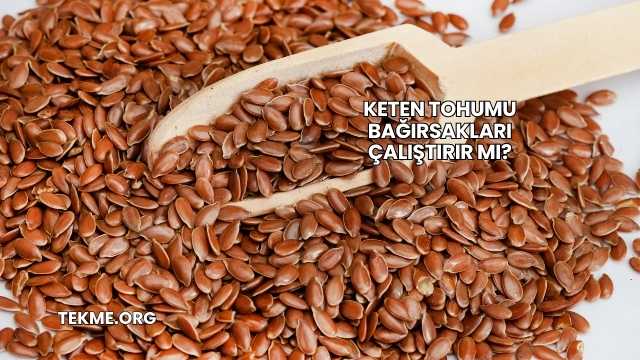 Keten Tohumu Bağırsakları Çalıştırır mı?