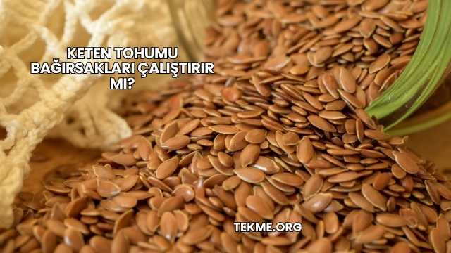 Keten Tohumu Bağırsakları Çalıştırır mı?