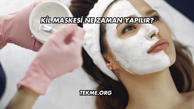 Kil Maskesi Ne Zaman Yapılır?