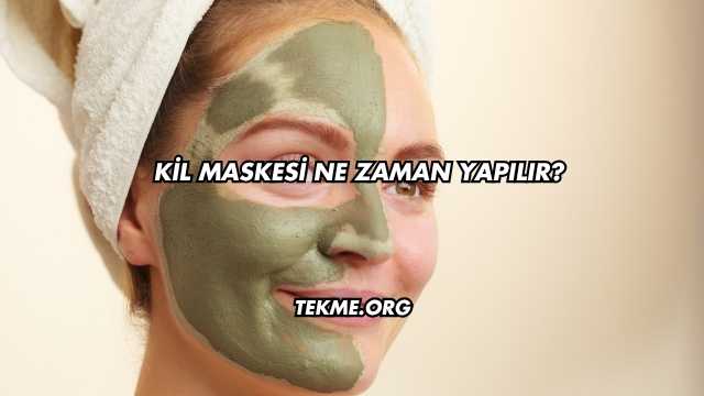 Kil Maskesi Ne Zaman Yapılır?