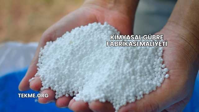 Kimyasal Gübre Fabrikası Maliyeti