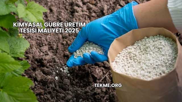 Kimyasal Gübre Üretim Tesisi Maliyeti 2025
