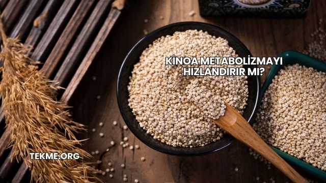 Kinoa Metabolizmayı Hızlandırır mı?