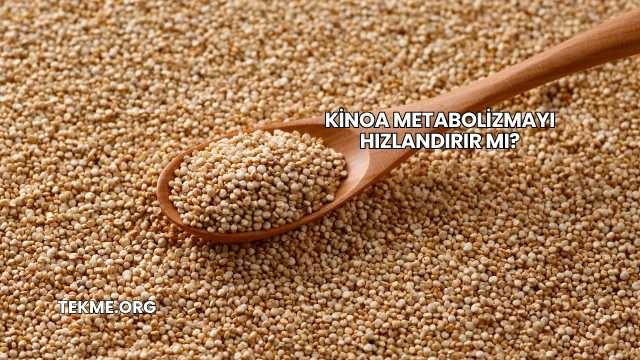 Kinoa Metabolizmayı Hızlandırır mı?