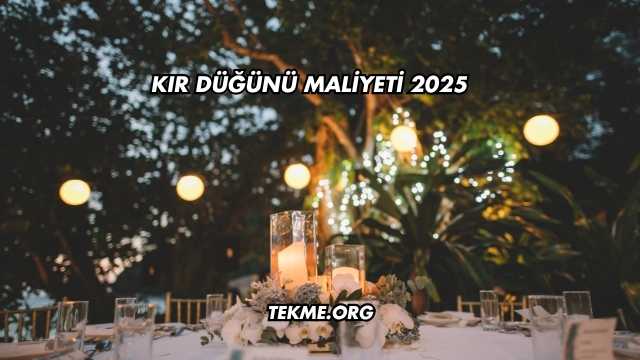 Kır Düğünü Maliyeti 2025