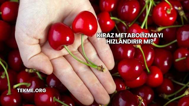 Kiraz Metabolizmayı Hızlandırır mı?