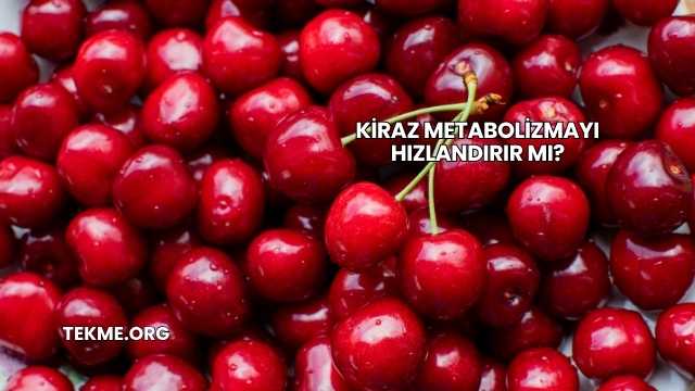 Kiraz Metabolizmayı Hızlandırır mı?