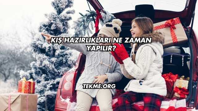 Kış Hazırlıkları Ne Zaman Yapılır?