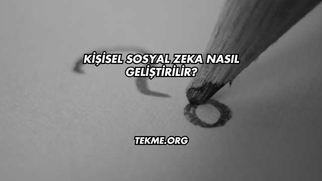 Kişisel Sosyal Zeka Nasıl Geliştirilir?