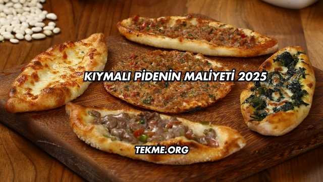 Kıymalı Pidenin Maliyeti 2025