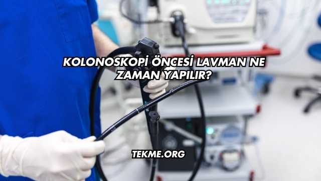 Kolonoskopi Öncesi Lavman Ne Zaman Yapılır?