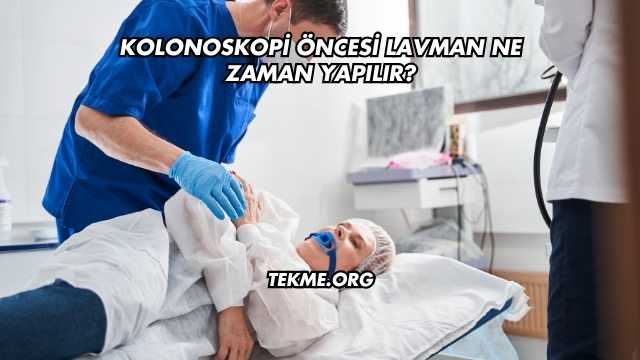 Kolonoskopi Öncesi Lavman Ne Zaman Yapılır?
