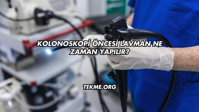 Kolonoskopi Öncesi Lavman Ne Zaman Yapılır?