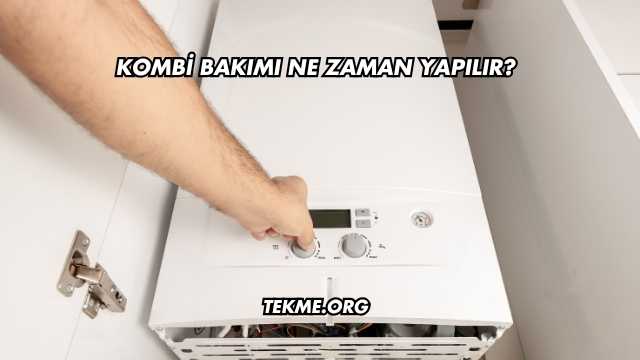Kombi Bakımı Ne Zaman Yapılır?