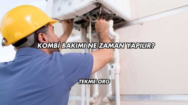 Kombi Bakımı Ne Zaman Yapılır?
