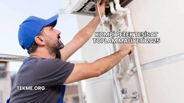 Kombi Petek Tesisat Toplam Maliyeti 2025