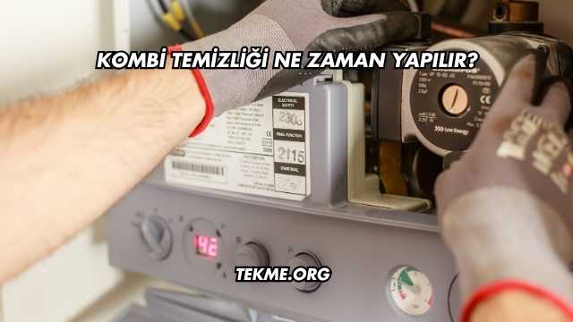Kombi Temizliği Ne Zaman Yapılır?