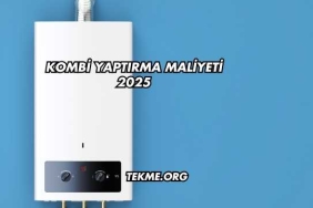 Kombi Yaptırma Maliyeti 2025