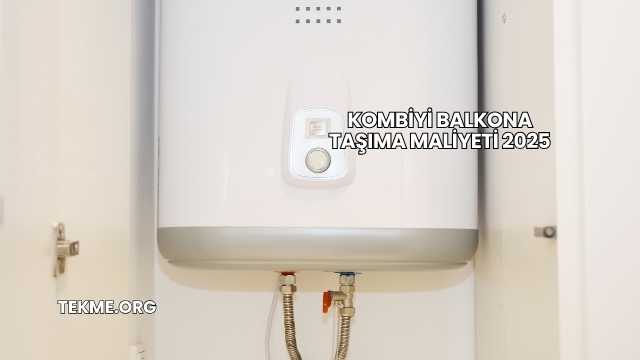 Kombiyi Balkona Taşıma Maliyeti 2025