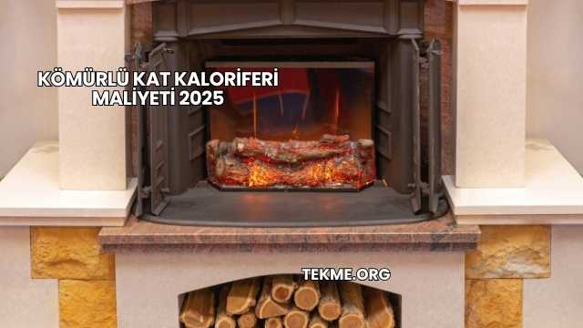 Kömürlü Kat Kaloriferi Maliyeti 2025