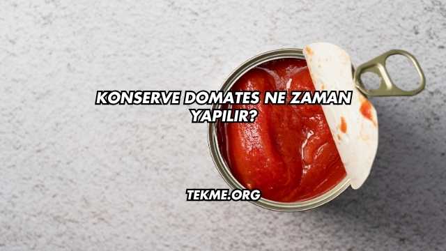 Konserve Domates Ne Zaman Yapılır?