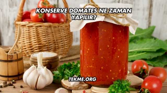 Konserve Domates Ne Zaman Yapılır?