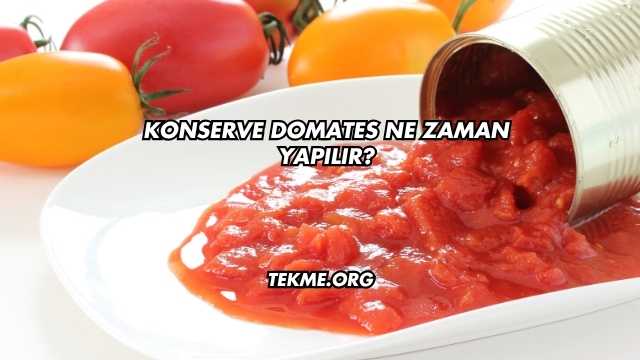 Konserve Domates Ne Zaman Yapılır?