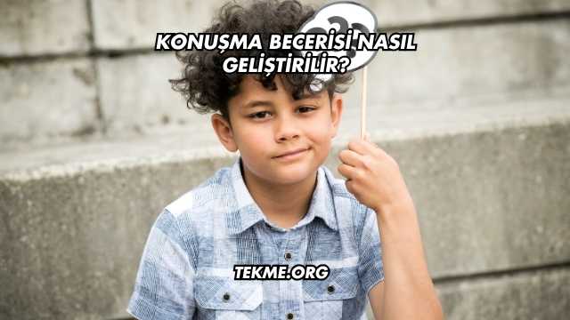 Konuşma Becerisi Nasıl Geliştirilir?