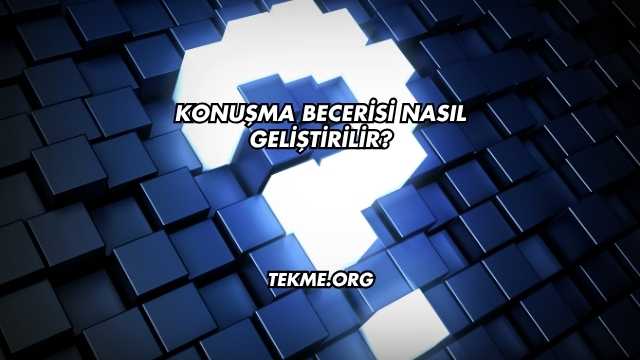 Konuşma Becerisi Nasıl Geliştirilir?