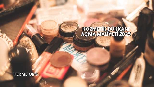Kozmetik Dükkanı Açma Maliyeti 2025